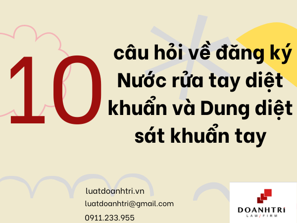 10 CÂU HỎI VỀ ĐĂNG KÝ NƯỚC RỬA TAY DIỆT KHUẨN VÀ DUNG DỊCH SÁT KHUẨN TAY