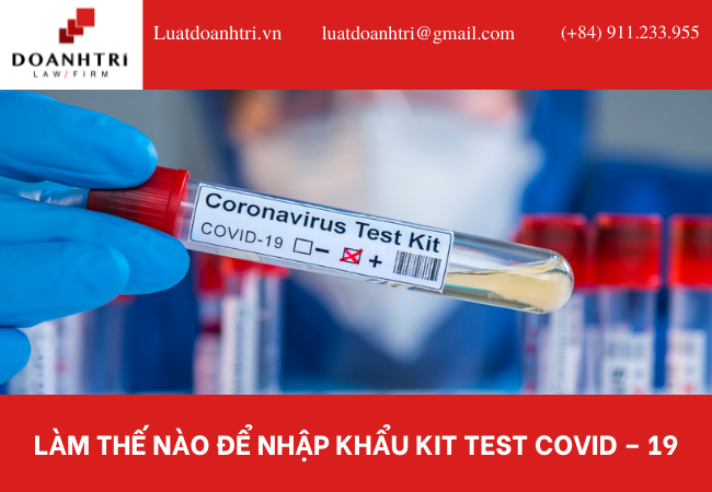 LÀM THẾ NÀO ĐỂ NHẬP KHẨU KIT TEST COVID – 19