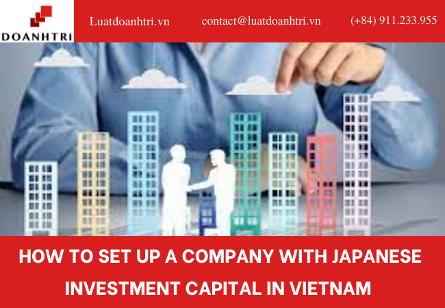HOW TO SET UP A COMPANY WITH JAPANESE INVESTMENT CAPITAL IN VIETNAM 
