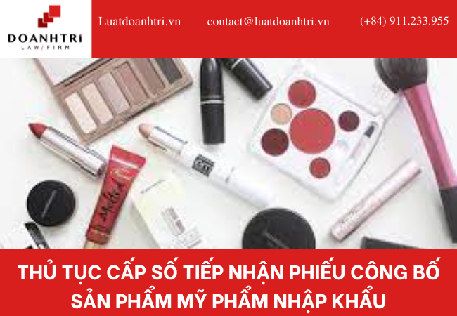 THỦ TỤC CẤP SỐ TIẾP NHẬN PHIẾU CÔNG BỐ SẢN PHẨM MỸ PHẨM NHẬP KHẨU