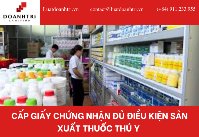 CẤP GIẤY CHỨNG NHẬN ĐỦ ĐIỀU KIỆN SẢN XUẤT THUỐC THÚ Y 