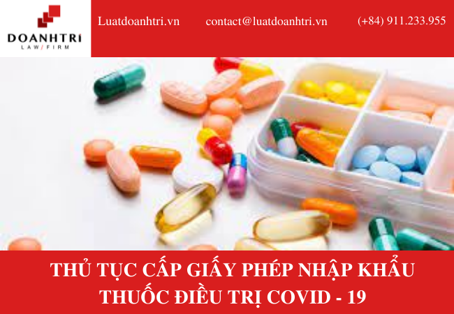 THỦ TỤC CẤP GIẤY PHÉP NHẬP KHẨU THUỐC ĐIỀU TRỊ COVID - 19