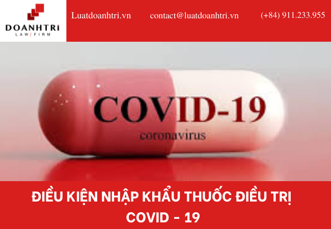 ĐIỀU KIỆN NHẬP KHẨU THUỐC ĐIỀU TRỊ COVID - 19