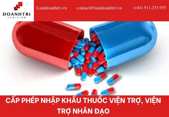 CẤP PHÉP NHẬP KHẨU THUỐC VIỆN TRỢ, VIỆN TRỢ NHÂN ĐẠO