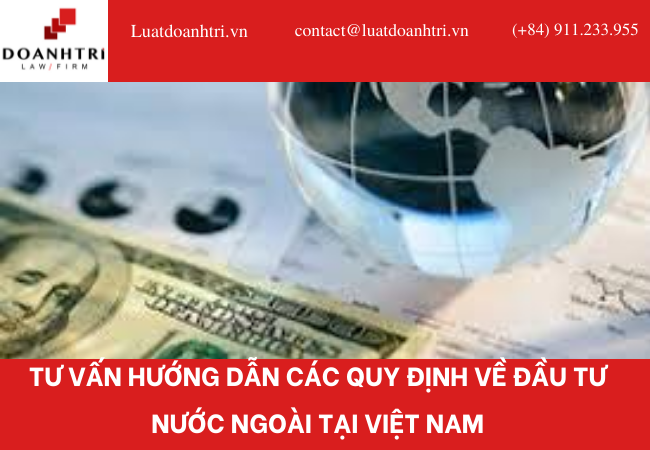 TƯ VẤN HƯỚNG DẪN CÁC QUY ĐỊNH VỀ ĐẦU TƯ NƯỚC NGOÀI TẠI VIỆT NAM