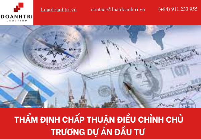 THẨM ĐỊNH CHẤP THUẬN ĐIỀU CHỈNH CHỦ TRƯƠNG DỰ ÁN ĐẦU TƯ