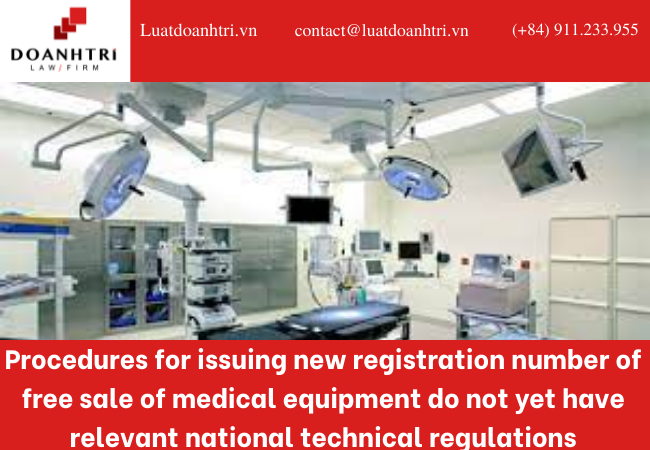PROCEDURES FOR ISSUING NEW REGISTRATION NUMBER OF FREE SALE OF MEDICAL EQUIPMENT DO NOT YET HAVE RELEVANT NATIONAL TECHNICAL REGULATIONS