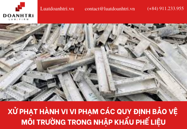 XỬ PHẠT HÀNH VI VI PHẠM CÁC QUY ĐỊNH BẢO VỆ  MÔI TRƯỜNG TRONG NHẬP KHẨU PHẾ LIỆU