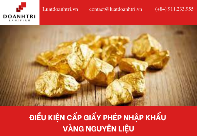 ĐIỀU KIỆN CẤP GIẤY PHÉP NHẬP KHẨU VÀNG NGUYÊN LIỆU