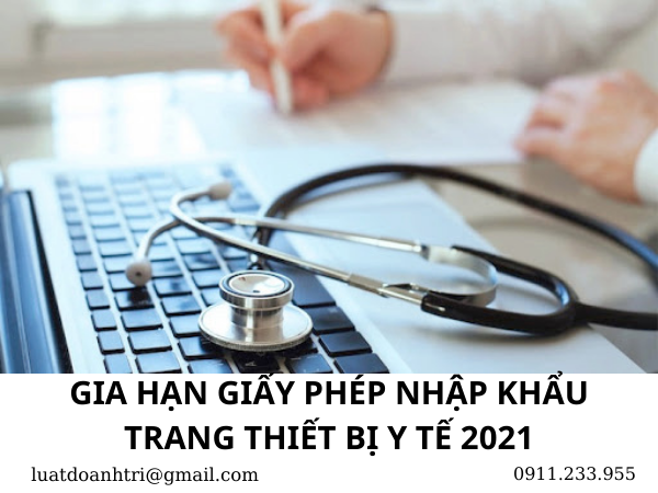 GIA HẠN GIẤY PHÉP NHẬP KHẨU TRANG THIẾT BỊ Y TẾ 2021