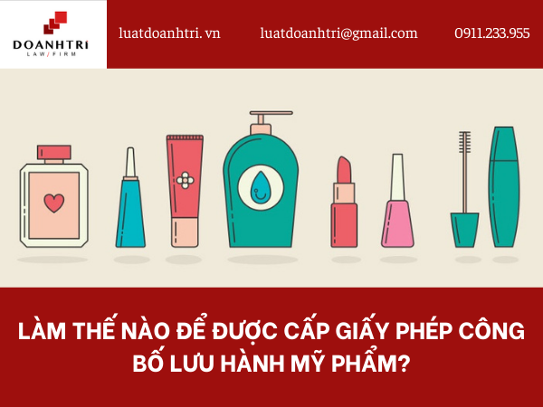 LÀM THẾ NÀO ĐỂ ĐƯỢC CẤP GIẤY PHÉP CÔNG BỐ LƯU HÀNH MỸ PHẨM?