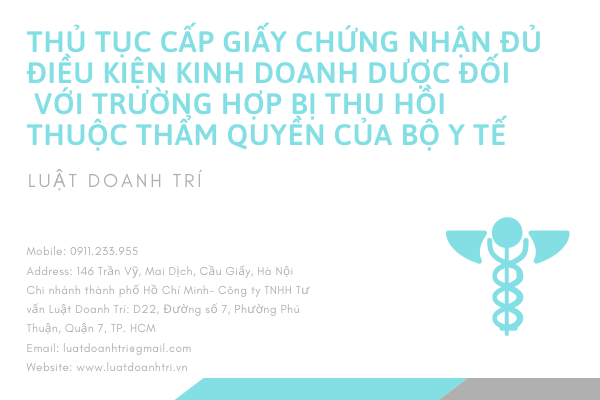 THỦ TỤC CẤP GIẤY CHỨNG NHẬN ĐỦ ĐIỀU KIỆN KINH DOANH DƯỢC ĐỐI  VỚI TRƯỜNG HỢP BỊ THU HỒI THUỘC THẨM QUYỀN CỦA BỘ Y TẾ