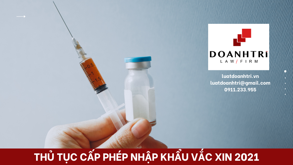 THỦ TỤC CẤP PHÉP NHẬP KHẨU VẮC XIN NĂM 2021