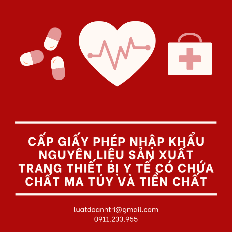 CẤP GIẤY PHÉP NHẬP KHẨU NGUYÊN LIỆU SẢN XUẤT TRANG THIẾT BỊ Y TẾ CÓ CHỨA CHẤT MA TÚY VÀ TIỀN CHẤT