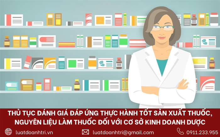 THỦ TỤC ĐÁNH GIÁ ĐÁP ỨNG THỰC HÀNH TỐT SẢN XUẤT THUỐC, NGUYÊN LIỆU LÀM THUỐC ĐỐI VỚI CƠ SỞ KINH DOANH DƯỢC