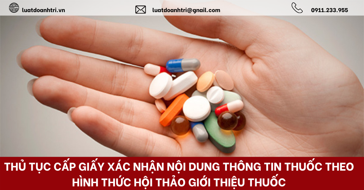 THỦ TỤC CẤP GIẤY XÁC NHẬN NỘI DUNG THÔNG TIN THUỐC THEO HÌNH THỨC HỘI THẢO GIỚI THIỆU THUỐC