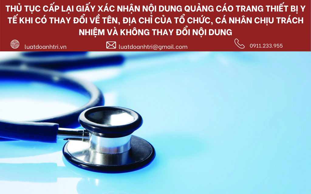 THỦ TỤC CẤP LẠI GIẤY XÁC NHẬN NỘI DUNG QUẢNG CÁO TRANG THIẾT BỊ Y TẾ KHI CÓ THAY ĐỔI VỀ TÊN, ĐỊA CHỈ CỦA TỔ CHỨC, CÁ NHÂN CHỊU TRÁCH NHIỆM VÀ KHÔNG THAY ĐỔI NỘI DUNG