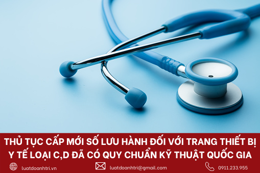 THỦ TỤC CẤP MỚI SỐ LƯU HÀNH ĐỐI VỚI TRANG THIẾT BỊ Y TẾ LOẠI C,D ĐÃ CÓ QUY CHUẨN KỸ THUẬT QUỐC GIA