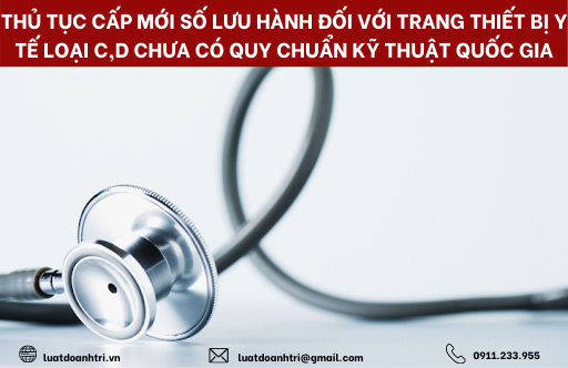 THỦ TỤC CẤP MỚI SỐ LƯU HÀNH ĐỐI VỚI TRANG THIẾT BỊ Y TẾ LOẠI C,D CHƯA CÓ QUY CHUẨN KỸ THUẬT QUỐC GIA