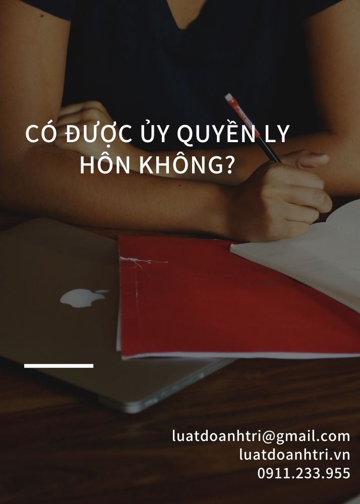 CÓ ĐƯỢC ỦY QUYỀN LY HÔN KHÔNG?