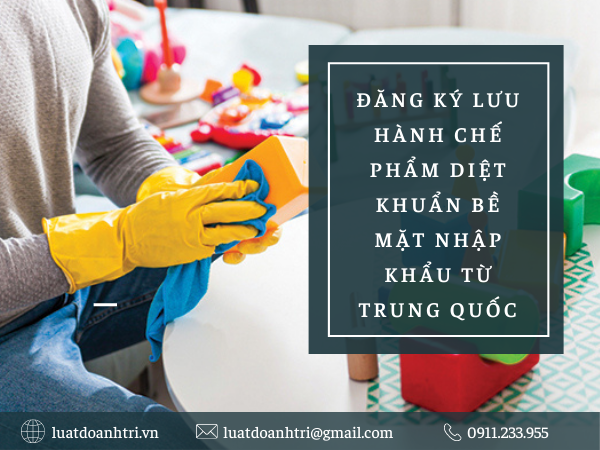 ĐĂNG KÝ LƯU HÀNH CHẾ PHẨM DIỆT KHUẨN BỀ MẶT NHẬP KHẨU TỪ TRUNG QUỐC