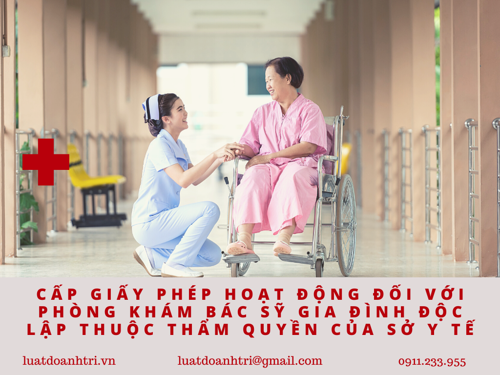 CẤP GIẤY PHÉP HOẠT ĐỘNG ĐỐI VỚI PHÒNG KHÁM BÁC SỸ GIA ĐÌNH ĐỘC LẬP THUỘC THẨM QUYỀN CỦA SỞ Y TẾ