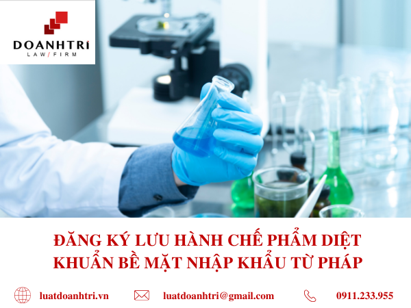 THỦ TỤC ĐĂNG KÍ LƯU HÀNH CHẾ PHẦM DIỆT KHUẨN BỀ MẶT NHẬP KHẨU BỀ MẶT TỪ PHÁP NĂM 2021