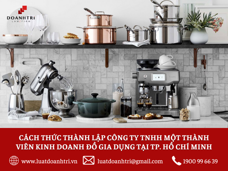 Cách thức thành lập công ty TNHH một thành viên kinh doanh đồ gia dụng tại Thành phố Hồ Chí Minh