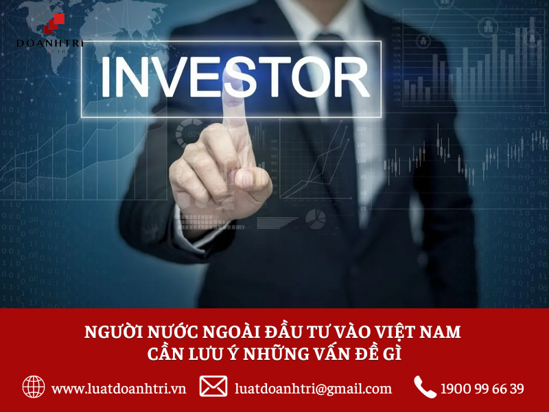 Người nước ngoài đầu tư vào Việt Nam cần lưu ý những vấn đề gì