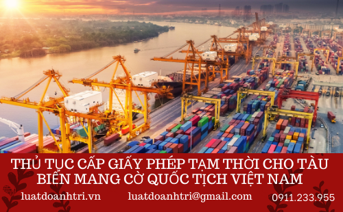 THỦ TỤC CẤP GIẤY PHÉP TẠM THỜI CHO TÀU BIỂN MANG CỜ QUỐC TỊCH VIỆT NAM