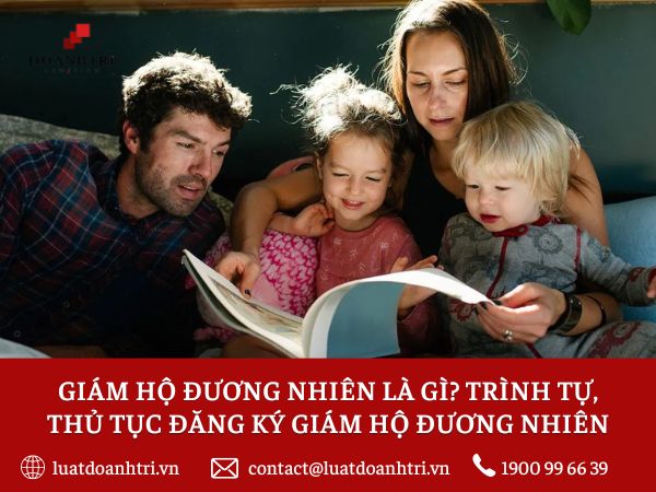 GIÁM HỘ ĐƯƠNG NHIÊN LÀ GÌ? TRÌNH TỰ, THỦ TỤC ĐĂNG KÝ GIÁM HỘ ĐƯƠNG NHIÊN