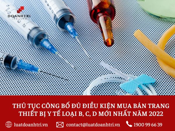 THỦ TỤC CÔNG BỐ ĐỦ ĐIỀU KIỆN MUA BÁN TRANG THIẾT BỊ Y TẾ LOẠI B, C, D MỚI NHẤT NĂM 2022