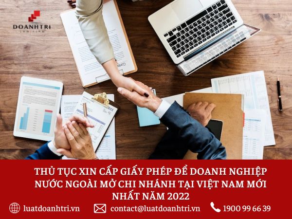 THỦ TỤC XIN CẤP GIẤY PHÉP ĐỂ DOANH NGHIỆP NƯỚC NGOÀI MỞ CHI NHÁNH TẠI VIỆT NAM MỚI NHẤT NĂM 2022