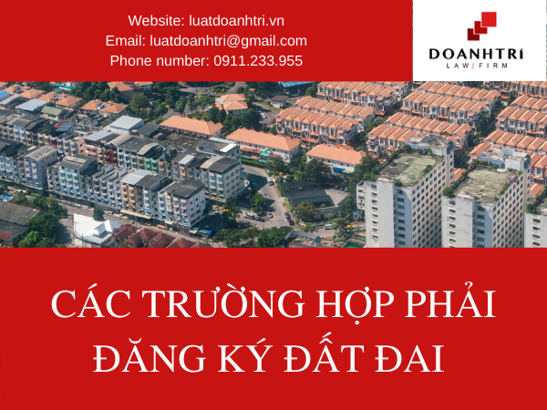 NHỮNG TRƯỜNG HỢP PHẢI ĐĂNG KÝ ĐẤT ĐAI