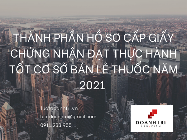 THÀNH PHẦN HỒ SƠ CẤP GIẤY CHỨNG NHẬN ĐẠT THỰC HÀNH TỐT CƠ SỞ BÁN LẺ THUỐC NĂM 2021