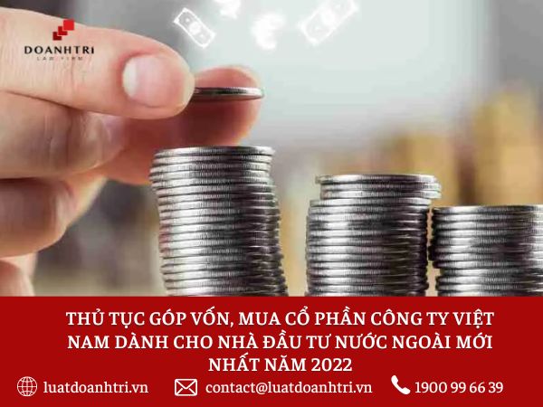 THỦ TỤC GÓP VỐN, MUA CỔ PHẦN CÔNG TY VIỆT NAM DÀNH CHO NHÀ ĐẦU TƯ NƯỚC NGOÀI MỚI NHẤT NĂM 2022