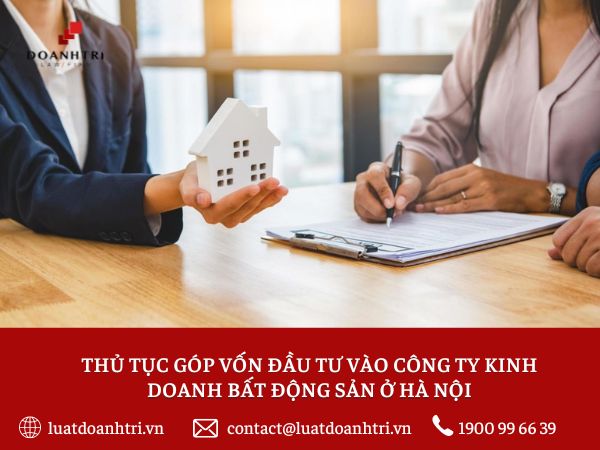 THỦ TỤC GÓP VỐN ĐẦU TƯ VÀO CÔNG TY KINH DOANH BẤT ĐỘNG SẢN Ở HÀ NỘI DÀNH CHO NHÀ ĐẦU TƯ NƯỚC NGOÀI