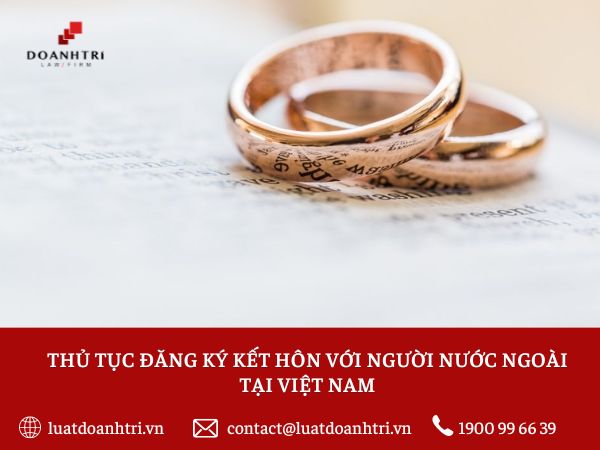 THỦ TỤC ĐĂNG KÝ KẾT HÔN VỚI NGƯỜI NƯỚC NGOÀI TẠI VIỆT NAM