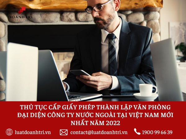 THỦ TỤC CẤP GIẤY PHÉP THÀNH LẬP VĂN PHÒNG ĐẠI DIỆN CÔNG TY NƯỚC NGOÀI TẠI VIỆT NAM MỚI NHẤT NĂM 2022