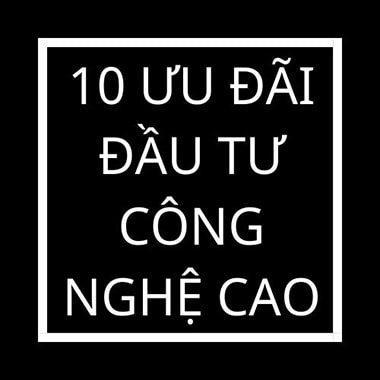 10 ưu đãi đầu tư công nghệ cao