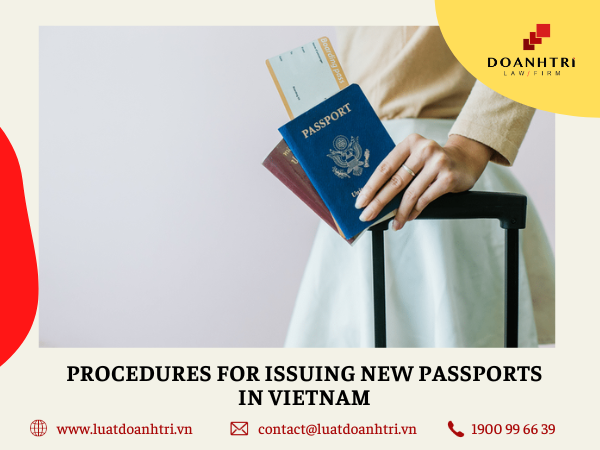 PROCEDURES FOR ISSUING NEW PASSPORTS IN VIETNAM