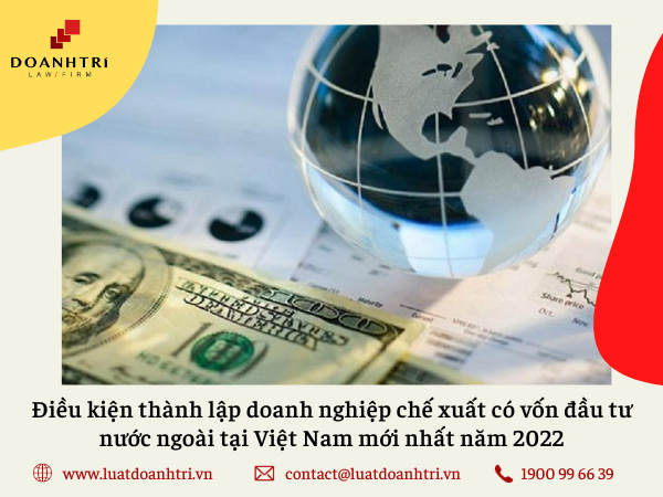 Điều kiện thành lập doanh nghiệp chế xuất có vốn đầu tư nước ngoài tại Việt Nam mới nhất năm 2022