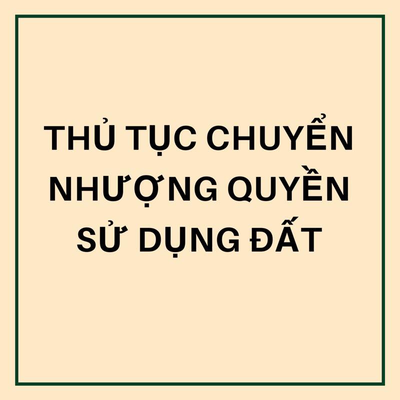 THỦ TỤC CHUYỂN NHƯỢNG QUYỀN SỬ DỤNG ĐẤT