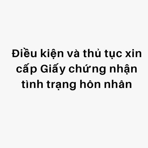 Điều kiện, thủ tục xin giấy xác nhận tình trạng hôn nhân mới nhất 