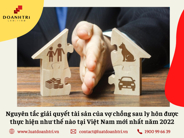 Nguyên tắc giải quyết tài sản của vợ chồng sau ly hôn được thực hiện như thế nào tại Việt Nam mới nhất năm 2022