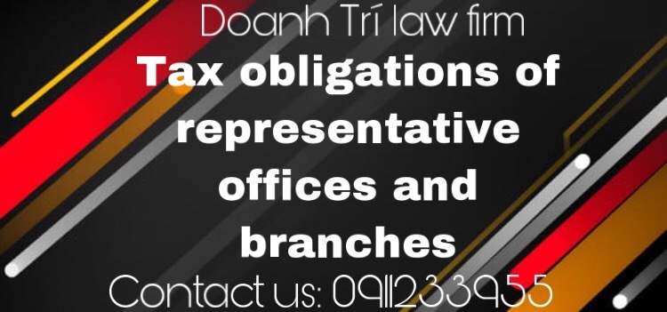 TAX OBLIGATION OF REPRESENTATIVE OFFICES AND BRANCHES ESTABLISHED BY FOREIGN BUSINESSES IN VIETNAM