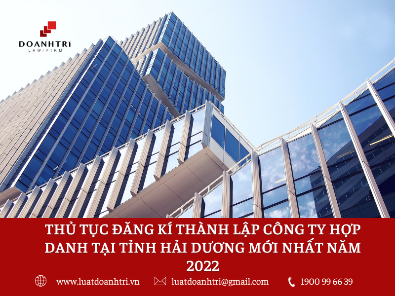 THỦ TỤC ĐĂNG KÍ THÀNH LẬP CÔNG TY HỢP DANH TẠI TỈNH HẢI DƯƠNG MỚI NHẤT NĂM 2022