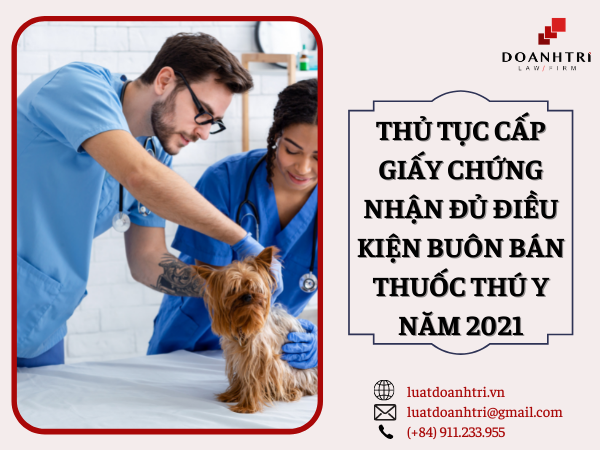 THỦ TỤC CẤP GIẤY CHỨNG NHẬN ĐỦ ĐIỀU KIỆN BUÔN BÁN THUỐC THÚ Y NĂM 2021