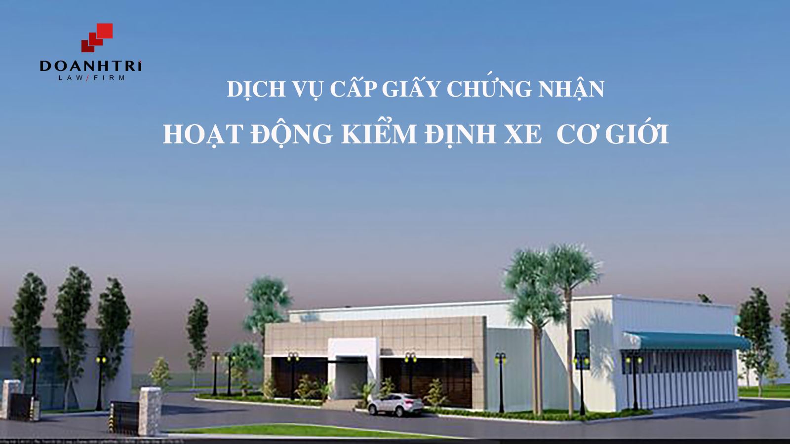 Luật Doanh Trí cung cấp dịch vụ cấp giấy chứng nhận hoạt động kiểm định xe cơ giới, trọn gói