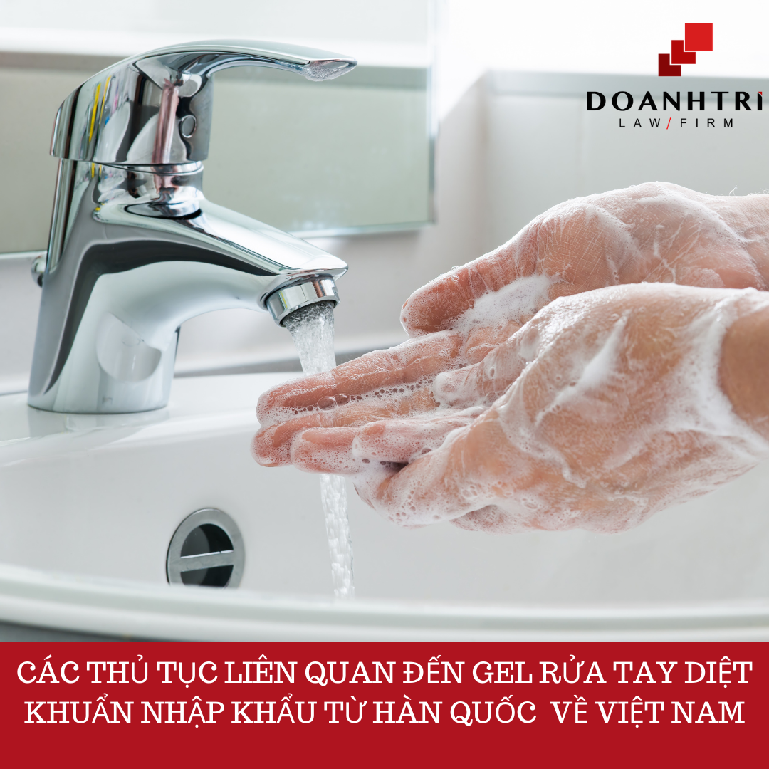 CÁC THỦ TỤC LIÊN QUAN ĐẾN GEL RỬA TAY DIỆT KHUẨN NHẬP KHẨU TỪ HÀN QUỐC VỀ VIỆT NAM